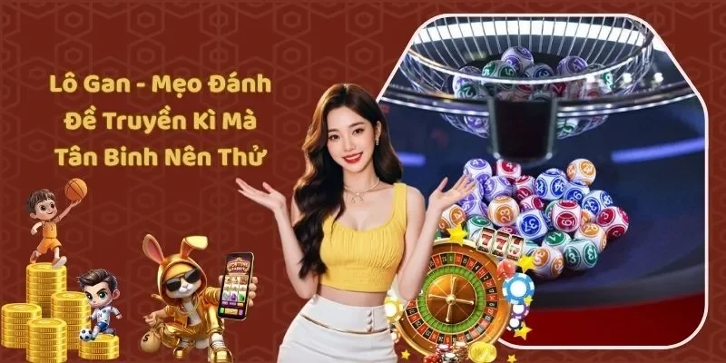 Lô Gan - Mẹo Đánh Đề Truyền Kì Mà Tân Binh Nên Thử