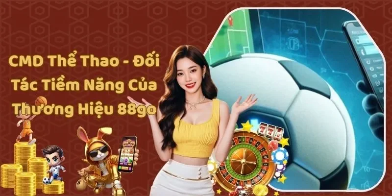 CMD Thể Thao - Đối Tác Tiềm Năng Của Thương Hiệu 88GO
