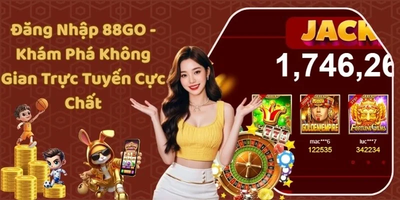 Đăng Nhập 88GO - Khám Phá Không Gian Trực Tuyến Cực Chất