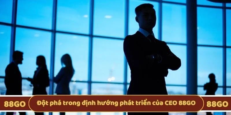 Đột phá trong định hướng phát triển của CEO 88GO