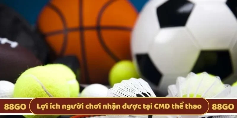 Lợi ích người chơi nhận được tại CMD thể thao