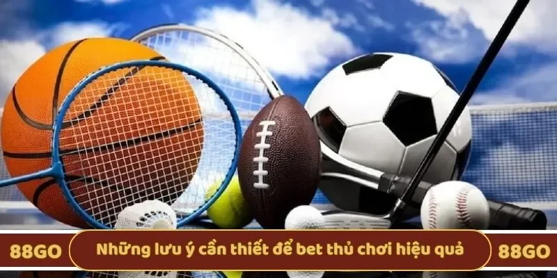 Những lưu ý cần thiết để bet thủ chơi hiệu quả