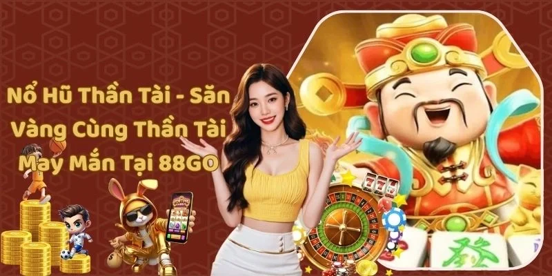 Nổ Hũ Thần Tài - Săn Vàng Cùng Thần Tài May Mắn Tại 88GO