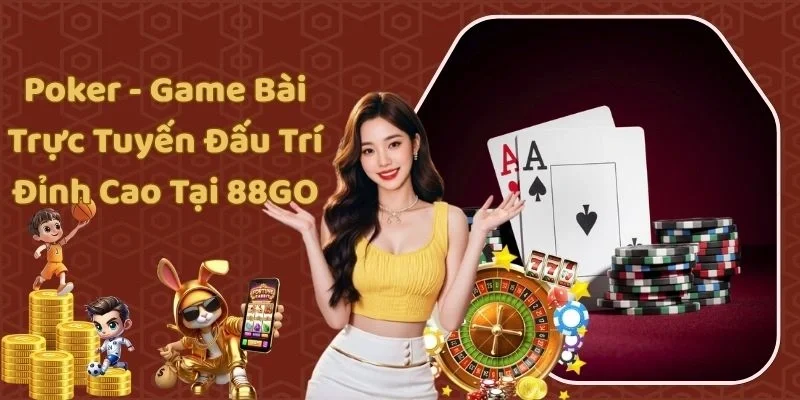 Poker - Game Bài Trực Tuyến Đấu Trí Đỉnh Cao Tại 88GO