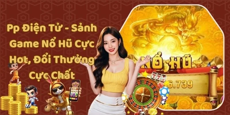 Pp Điện Tử - Sảnh Game Nổ Hũ Cực Hot, Đổi Thưởng Cực Chất