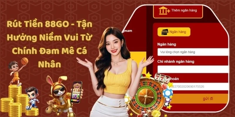 Rút Tiền 88GO - Tận Hưởng Niềm Vui Từ Chính Đam Mê Cá Nhân