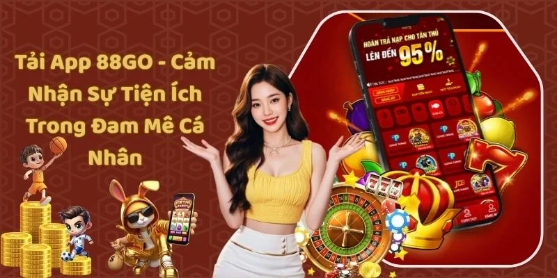 Tải App 88GO - Cảm Nhận Sự Tiện Ích Trong Đam Mê Cá Nhân