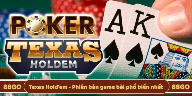 Texas Hold’em - Phiên bản game bài phổ biến nhất