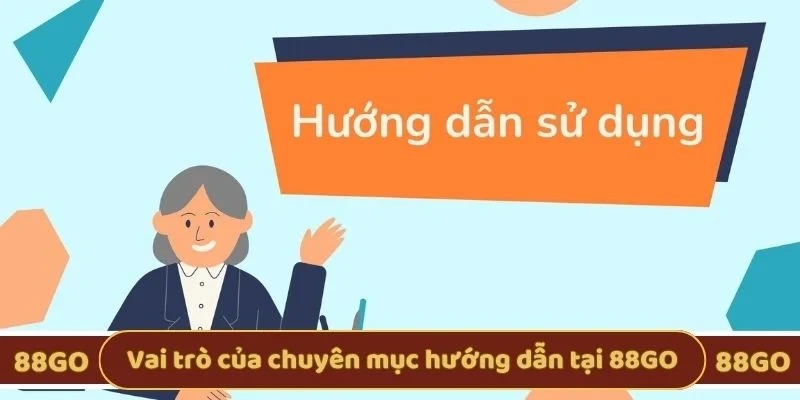 Vai trò của chuyên mục hướng dẫn tại 88GO
